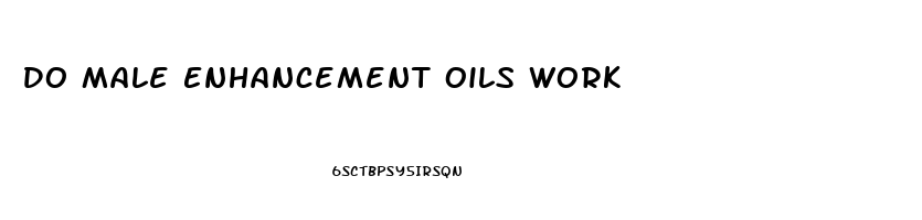 Do Male Enhancement Oils Work