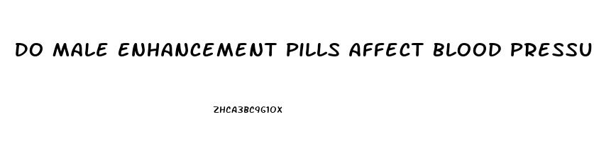 Do Male Enhancement Pills Affect Blood Pressure