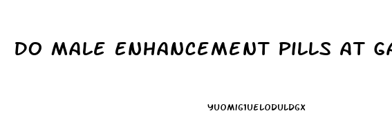 Do Male Enhancement Pills At Gas Stations Work