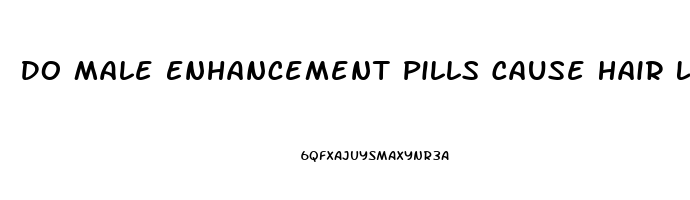 Do Male Enhancement Pills Cause Hair Loss