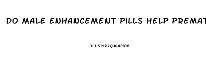 Do Male Enhancement Pills Help Premature Ejaculation