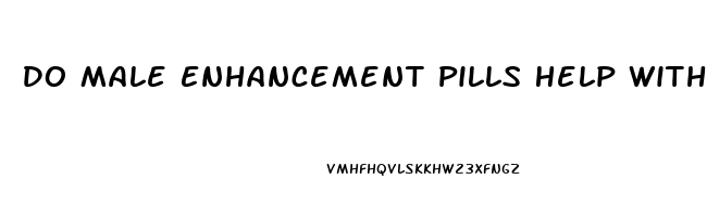 Do Male Enhancement Pills Help With Ed