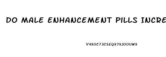 Do Male Enhancement Pills Increase Size