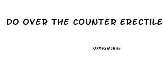 Do Over The Counter Erectile Dysfunction Pills Work