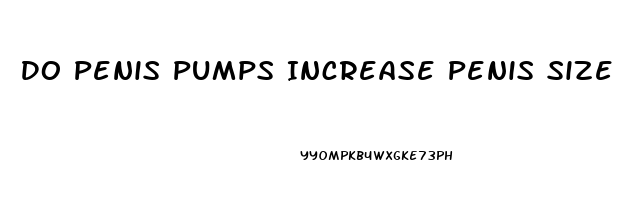 Do Penis Pumps Increase Penis Size