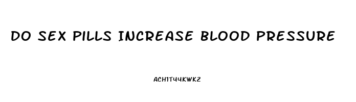 Do Sex Pills Increase Blood Pressure