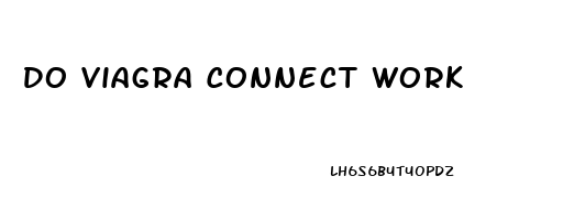 Do Viagra Connect Work