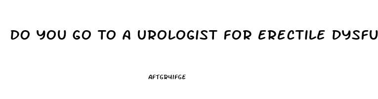 Do You Go To A Urologist For Erectile Dysfunction