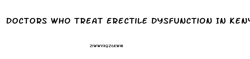 Doctors Who Treat Erectile Dysfunction In Kenya