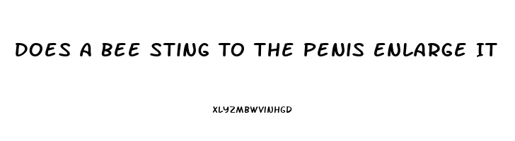 Does A Bee Sting To The Penis Enlarge It