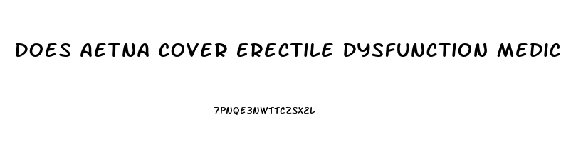 Does Aetna Cover Erectile Dysfunction Medication