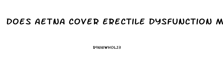 Does Aetna Cover Erectile Dysfunction Medication