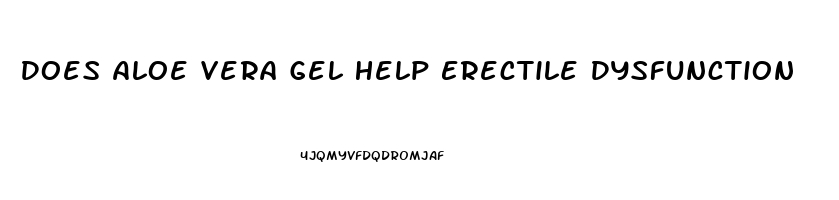 Does Aloe Vera Gel Help Erectile Dysfunction