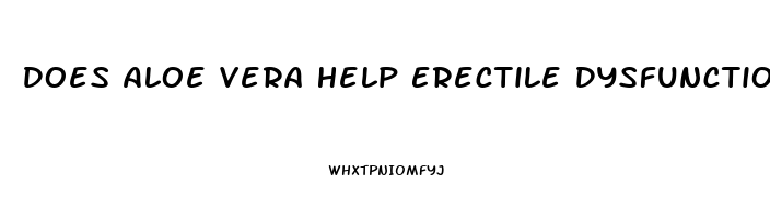 Does Aloe Vera Help Erectile Dysfunction