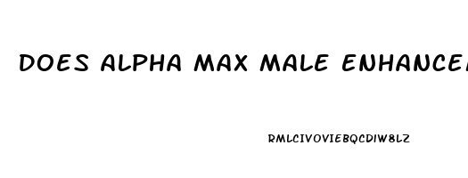 Does Alpha Max Male Enhancement Work