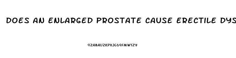 Does An Enlarged Prostate Cause Erectile Dysfunction