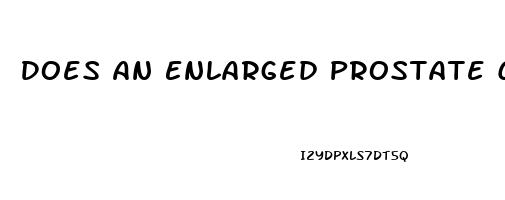 Does An Enlarged Prostate Cause Erectile Dysfunction