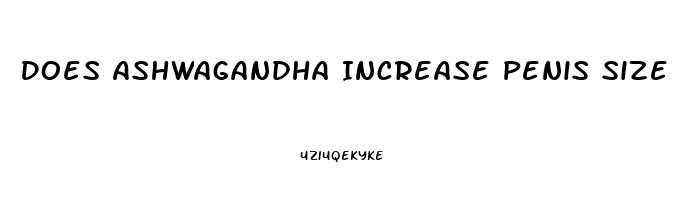 Does Ashwagandha Increase Penis Size