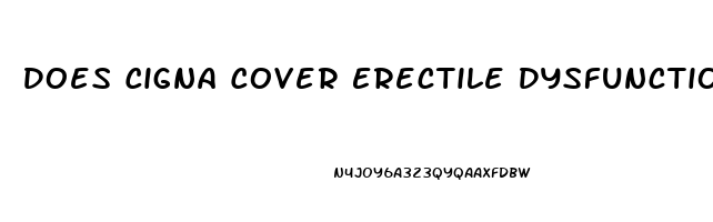 Does Cigna Cover Erectile Dysfunction