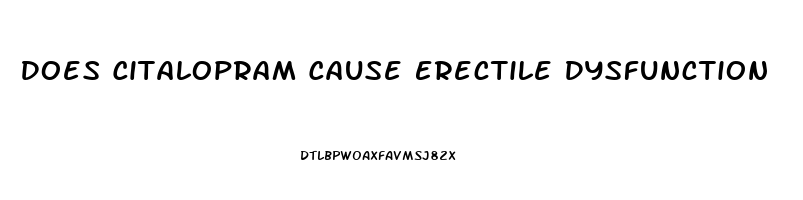 Does Citalopram Cause Erectile Dysfunction