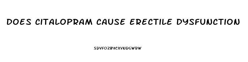 Does Citalopram Cause Erectile Dysfunction