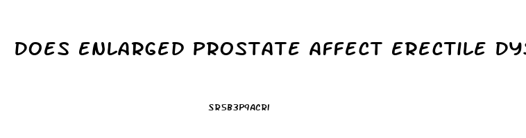 Does Enlarged Prostate Affect Erectile Dysfunction