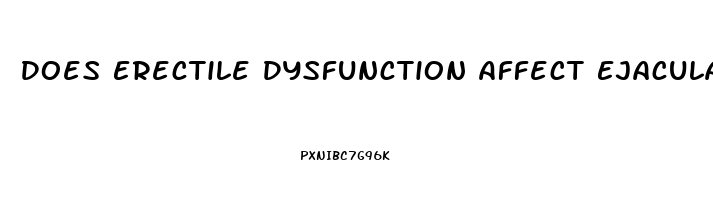 Does Erectile Dysfunction Affect Ejaculation