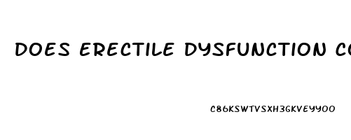 Does Erectile Dysfunction Come And Go