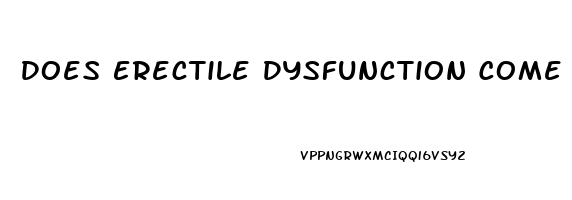 Does Erectile Dysfunction Come And Go