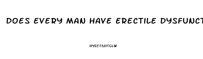 Does Every Man Have Erectile Dysfunction