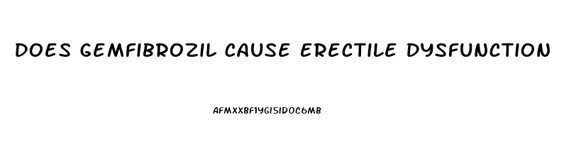 Does Gemfibrozil Cause Erectile Dysfunction