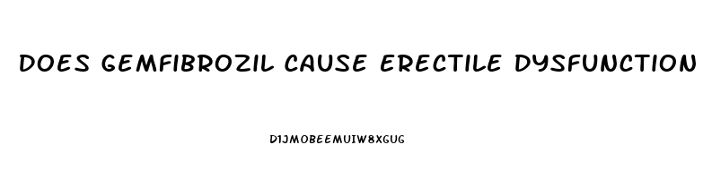 Does Gemfibrozil Cause Erectile Dysfunction