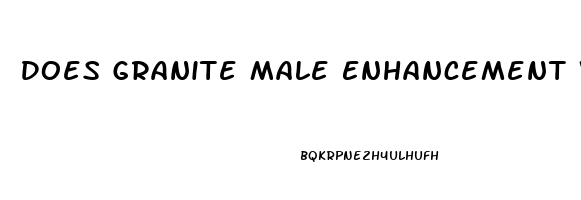 Does Granite Male Enhancement Work