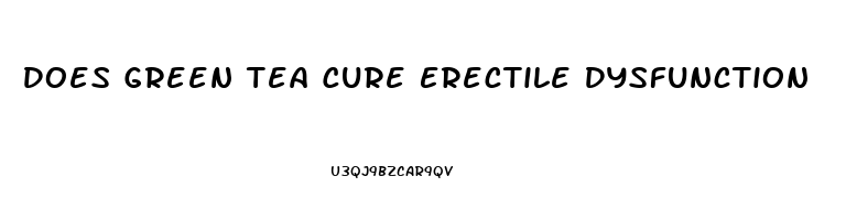 Does Green Tea Cure Erectile Dysfunction