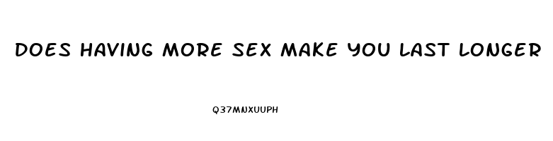 Does Having More Sex Make You Last Longer