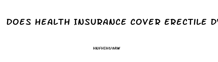 Does Health Insurance Cover Erectile Dysfunction