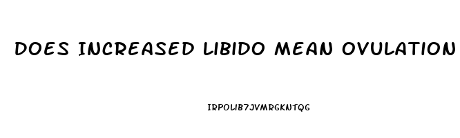 Does Increased Libido Mean Ovulation