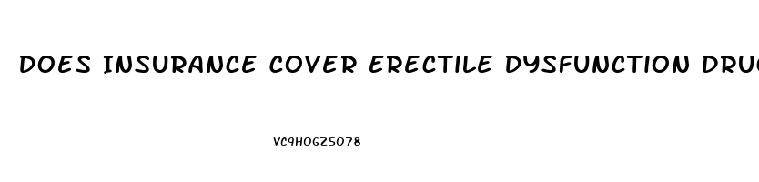 Does Insurance Cover Erectile Dysfunction Drugs