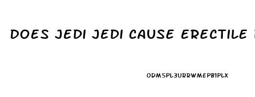 Does Jedi Jedi Cause Erectile Dysfunction