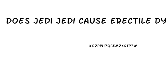 Does Jedi Jedi Cause Erectile Dysfunction