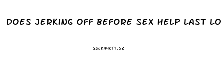 Does Jerking Off Before Sex Help Last Longer