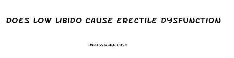 Does Low Libido Cause Erectile Dysfunction