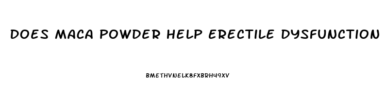 Does Maca Powder Help Erectile Dysfunction