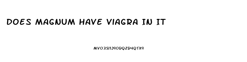 Does Magnum Have Viagra In It