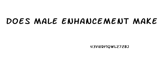 Does Male Enhancement Make You Last Longer