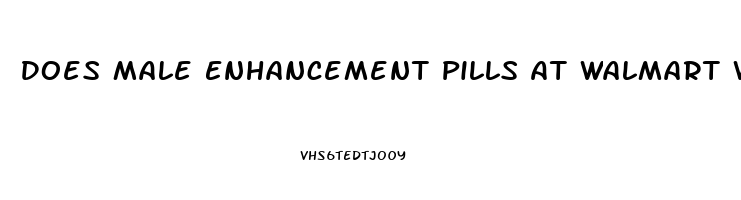 Does Male Enhancement Pills At Walmart Work