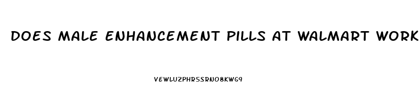 Does Male Enhancement Pills At Walmart Work