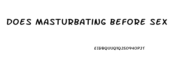 Does Masturbating Before Sex Help Last Longer