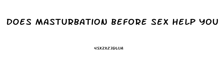 Does Masturbation Before Sex Help You Last Longer