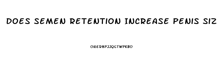 Does Semen Retention Increase Penis Size